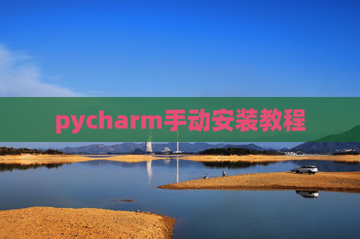 pycharm手动安装教程 pycharm手动安装教程